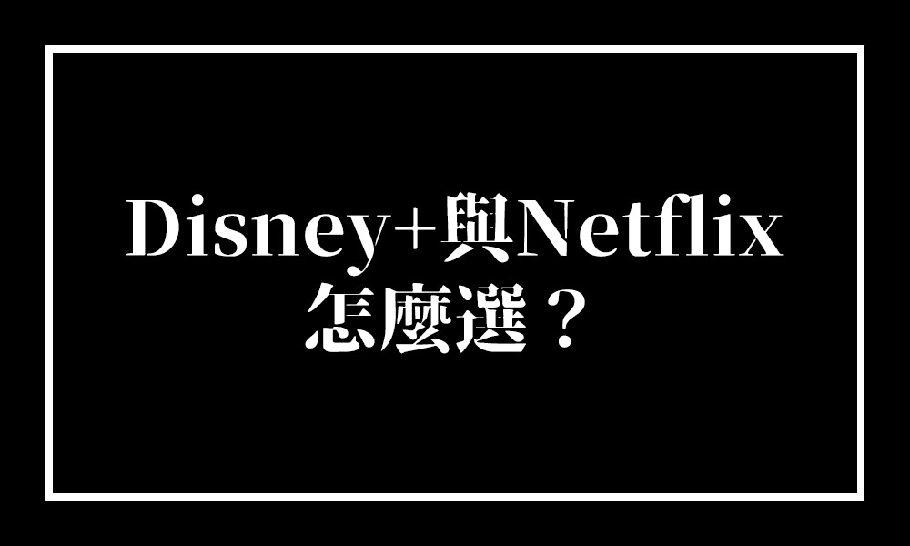 Disney與Netflix怎麼選